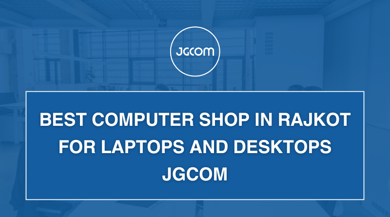 Best Computer Shop in Rajkot for Laptops and Desktops