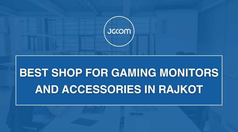 Best Shop for Gaming Monitors and Accessories in Rajkot