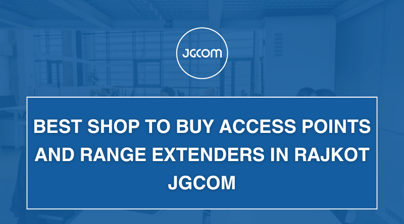 Best Shop to Buy Access Points and Range Extenders in Rajkot