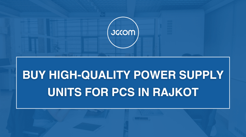 Buy High-Quality Power Supply Units for PCs in Rajkot