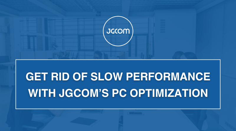 Get Rid of Slow Performance with JGCOM’s PC Optimization