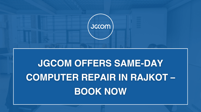 JGCOM Offers Same-Day Computer Repair in Rajkot