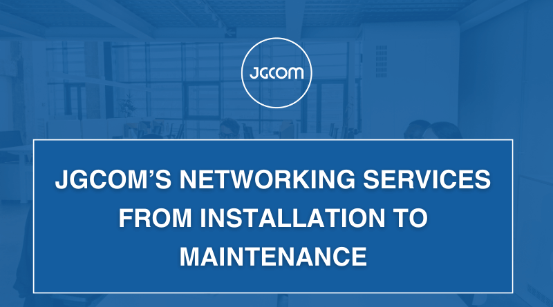 JGCOM’s Networking Services – From Installation to Maintenance