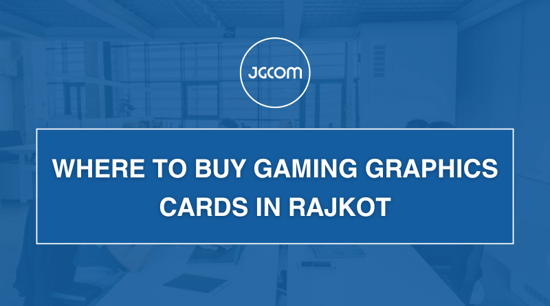 Where to Buy Gaming Graphics Cards in Rajkot