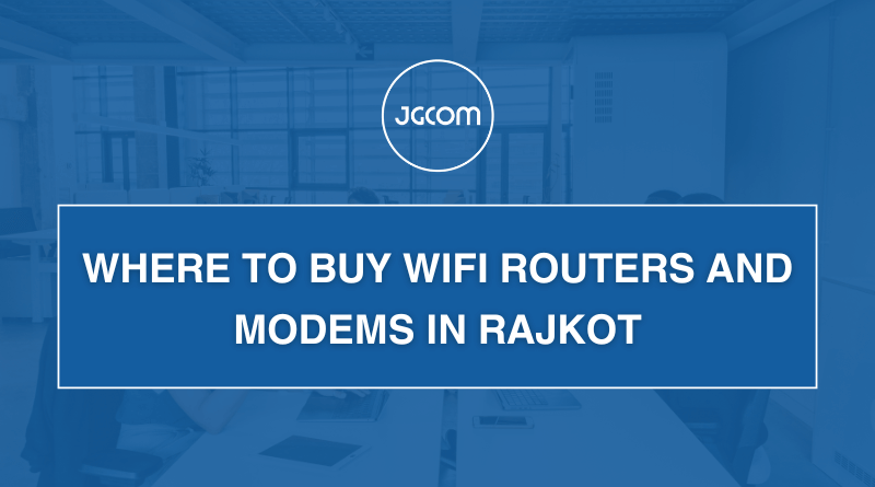 Where to Buy WiFi Routers and Modems in Rajkot