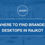 Where to Find Branded Desktops in Rajkot