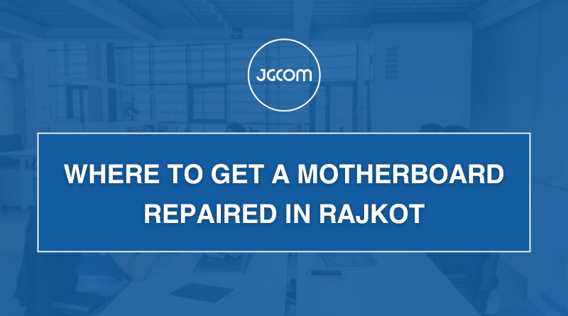 Where to Get a Motherboard Repaired in Rajkot