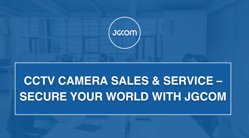 CCTV Camera Sales & Service – Secure Your World with JGCOM